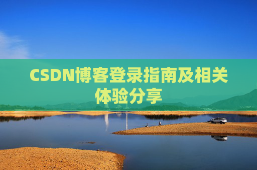 CSDN博客登录指南及相关体验分享